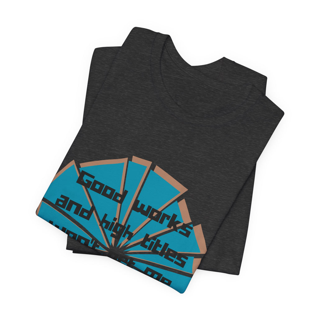 Mens Jersey Short Sleeve Tee- "Good works and high titles"
