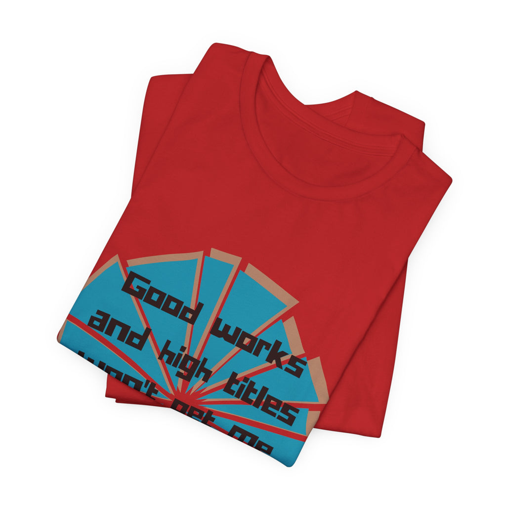 Mens Jersey Short Sleeve Tee- "Good works and high titles"