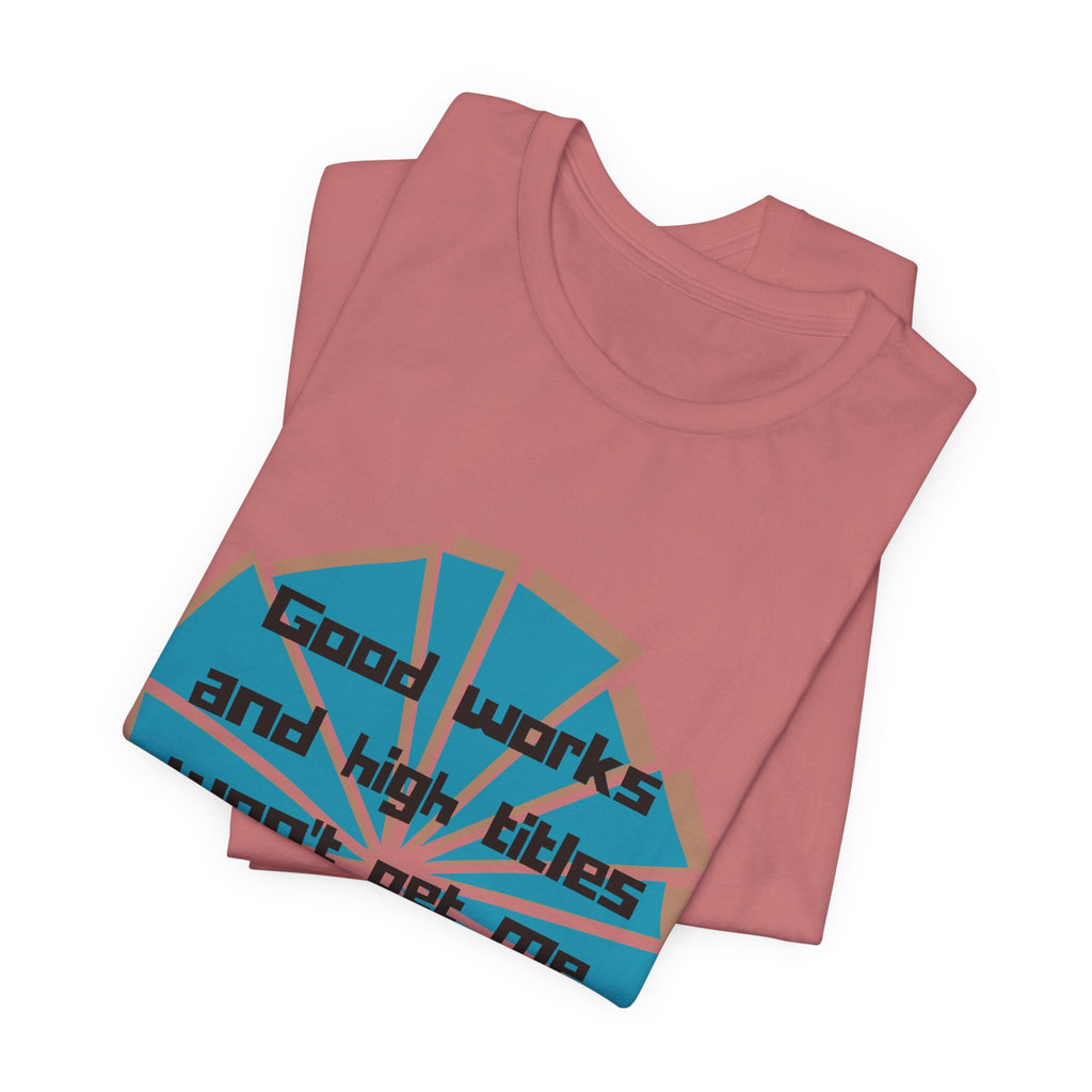 Mens Jersey Short Sleeve Tee- "Good works and high titles"