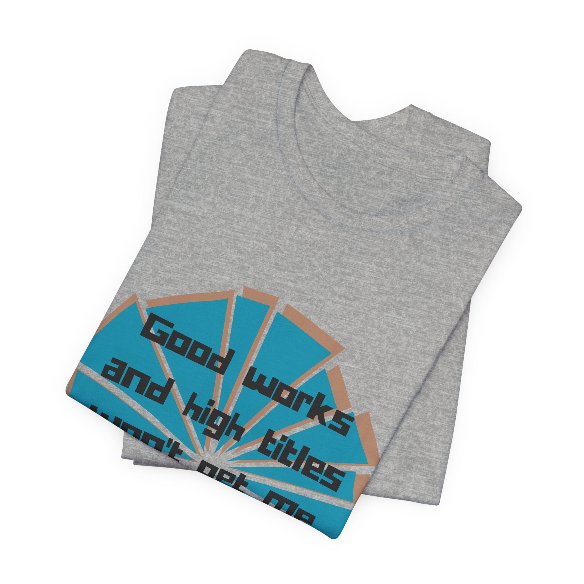 Mens Jersey Short Sleeve Tee- "Good works and high titles"